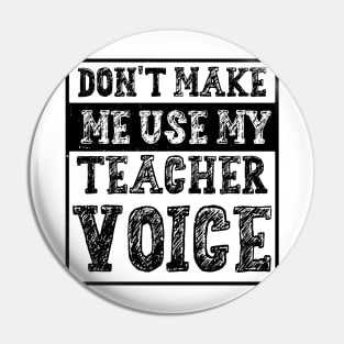 Don't Make Me Use My Teacher Voice Pin