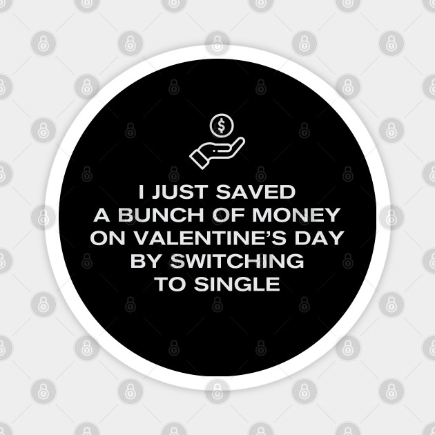 Save money - Switched to single - Funny Anti Valentines Day Gift - Magnet | TeePublic Save money - Switched to single - Funny Anti Valentines Day Gift - Magnet | TeePublic