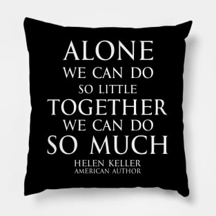 Inspirational quote - Alone we can do so little, together we can do so much. - Hellen Keller American blind and deaf author - white Pillow