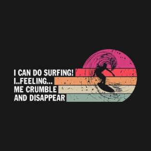 I Can Do Surfing I Feeling Me Crumble And Disappear Surfing Lover T-Shirt