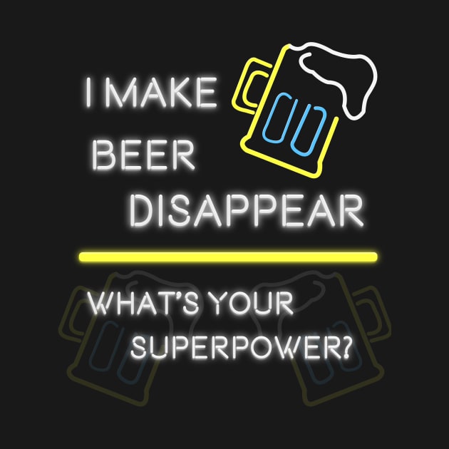 I Make Beer Disappear. What's Your SuperPower by MasterConix