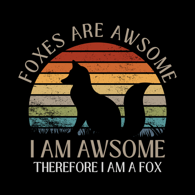 Foxes Are Awesome. I am Awesome Therefore I am a Fox Funny Fox Shirt by K.C Designs