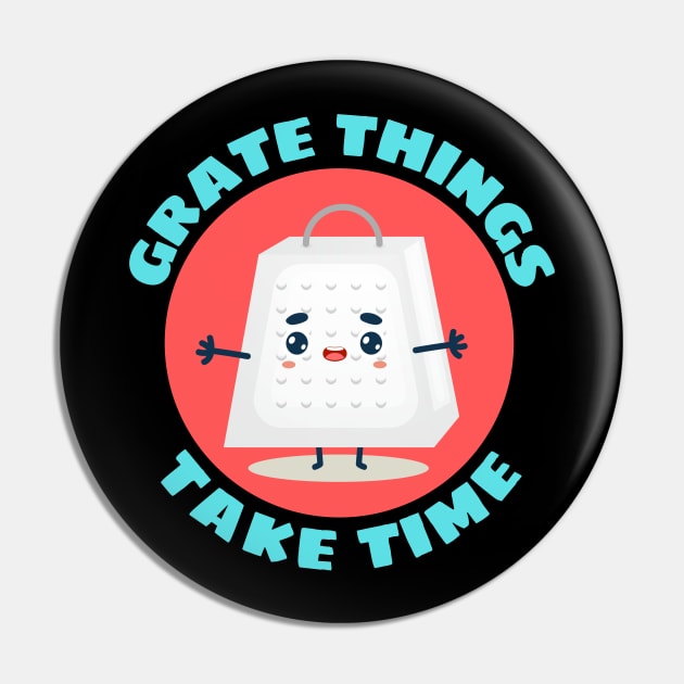 Grate Things Take Time | Cute Grater Pun Pin by Allthingspunny