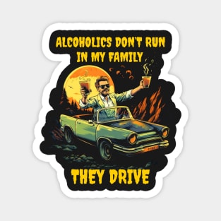 Alcoholics don't run in my family they drive Magnet