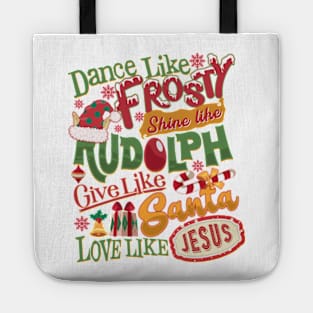 Dance Like Frosty Shine Like Rudolph Give Like Santa Love Like Jesus Tote