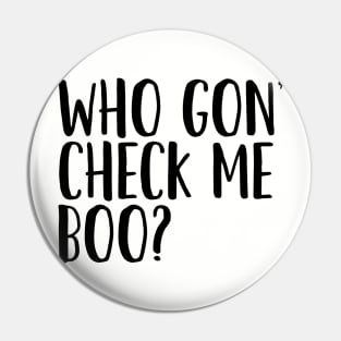 Who Gon' Check Me Boo? Pin