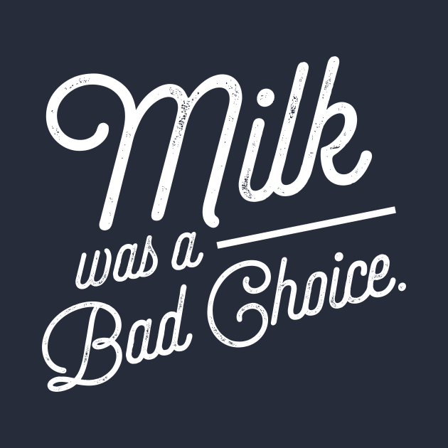 Milk was a Bad Choice. by PodDesignShop