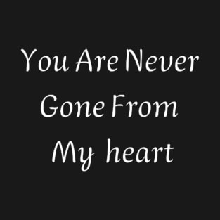 You are never gone from my heart T-Shirt