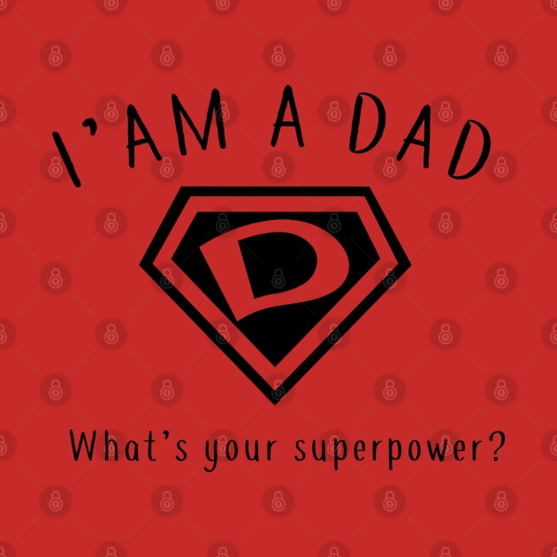 I AM A DAD, What's Your Super Power ~ Fathers day gift idea by CareTees