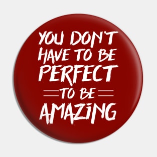 You don't have to be perfect to be amazing Pin