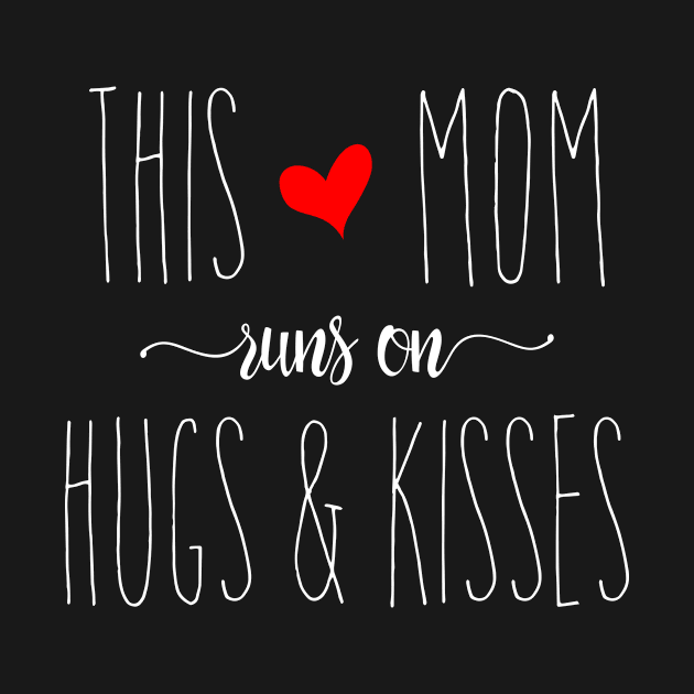 Mom Runs on Hugs & Kisses - Mother's Day Gift by Love2Dance