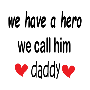 wa have a hero we call him daddy T-Shirt