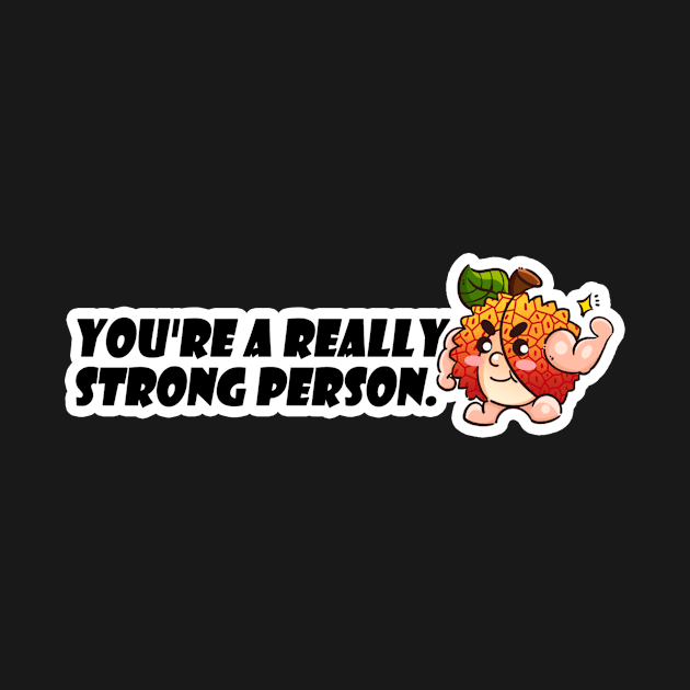 You're A Strong Person by LycheeDesign