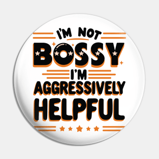 Sarcastic Quote “I'm Not Bossy I'm Aggressively Helpful” Pin