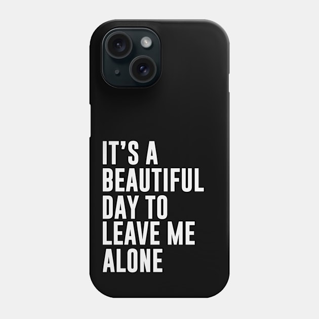 It's A Beautiful Day To Leave Me Alone Phone Case by storyofluke