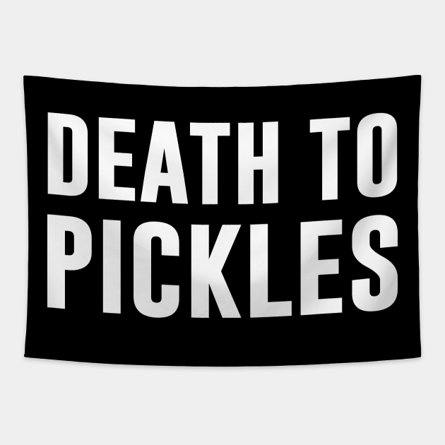 Death to pickles Pickles Tapestry TeePublic