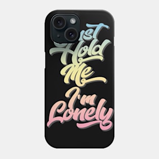 Just Hold Me I'm Lonely Slogan Tee Phone Case