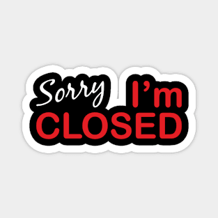 Sorry I'm Closed Magnet