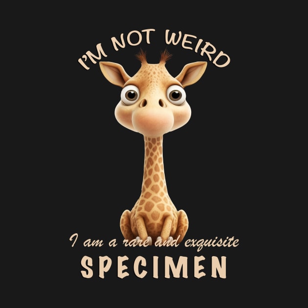 Little Giraffe I'm Not Weird I'm A Rare and Exquisite Specimen Cute Adorable Funny Quote by Cubebox