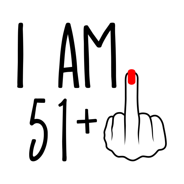 I Am 51 Plus 1 Middle Finger For A 52nd Birthday by ErikBowmanDesigns