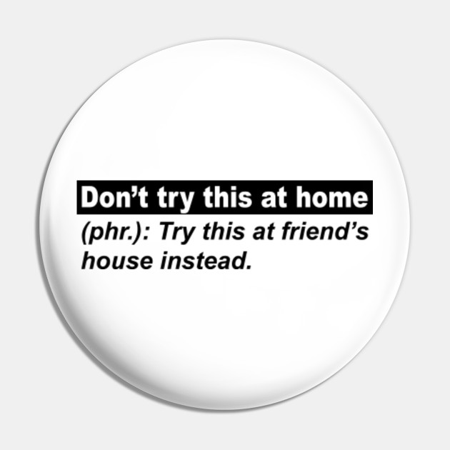 Advices Funny Meaning Quotes Tee Dont Try It At Home Pin Teepublic