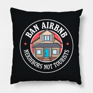 Ban Airbnb - Neighbours Not Tourists Pillow