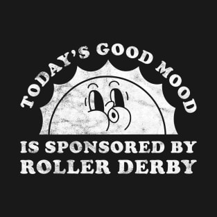 Today's Good Mood Is Sponsored By Roller Derby Gift for Roller Derby Lover T-Shirt