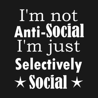 I am not Anti Social, I am just Selectively Social. T-Shirt