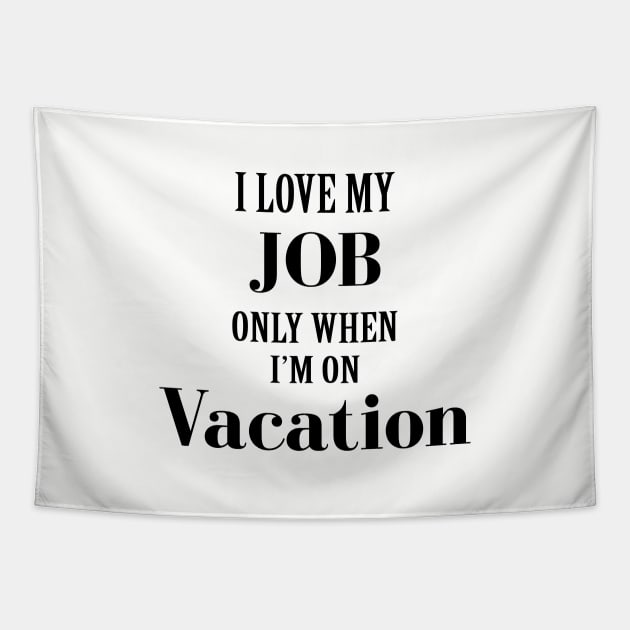 I Love My Job Only When I'm On Vacation Tapestry by storyofluke