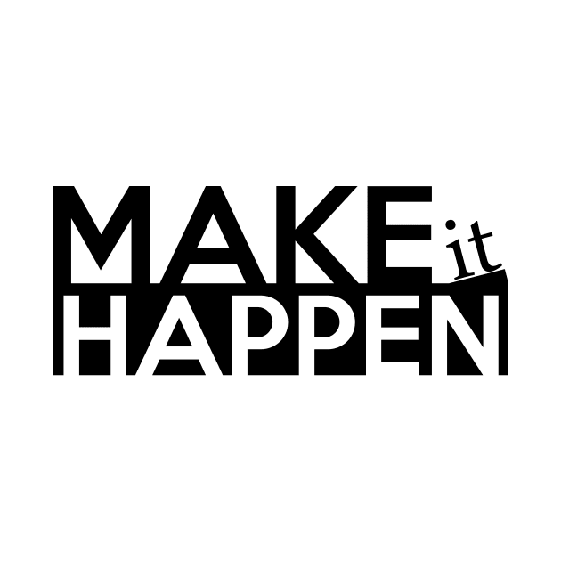 MAKE IT HAPPEN by Saytee1