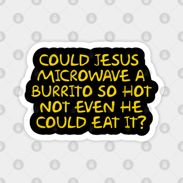 Could Jesus Microwave a Burrito So Hot Not Even He Could Eat It Magnet by Way of the Road