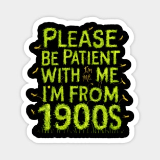 Please Be Patient With Me. I'M From The 1900S Magnet