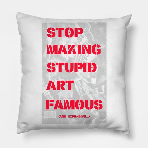 STOP MAKING STUPID ART FAMOUS. Pillow by FREESA