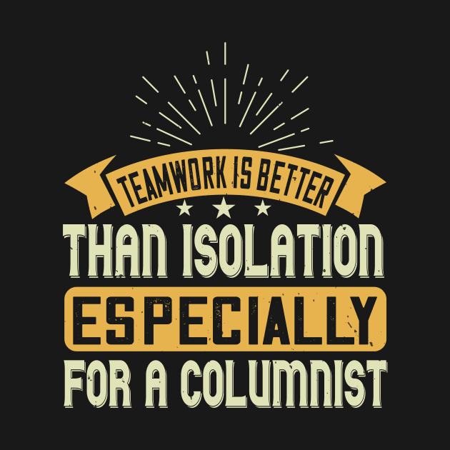 Teamwork Is Better Than Isolation, Especially For A Columnist Quarantine by HelloShirt Design