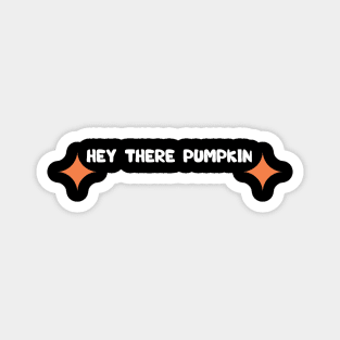 hey there pumpkin Magnet