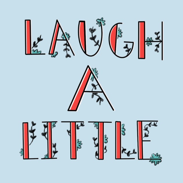 Laugh a little! by Courtneychurmsdesigns