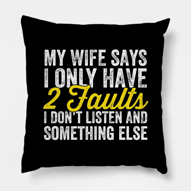 My wife says I only have 2 faults I don't listen and something else Pillow by captainmood