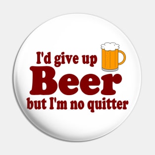 I'd Give up Beer ...... But I'm No Quitter !!! Pin