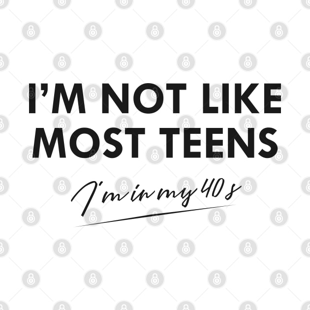 40th Birthday - I'm not like most teens I'm in my 40's by KC Happy Shop