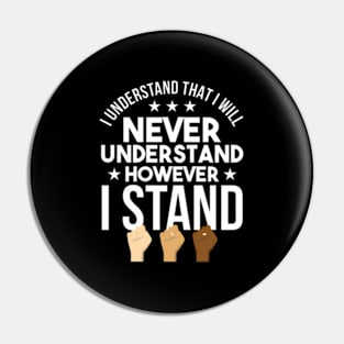 I Will Never Understand However I Stand -Racism Pin