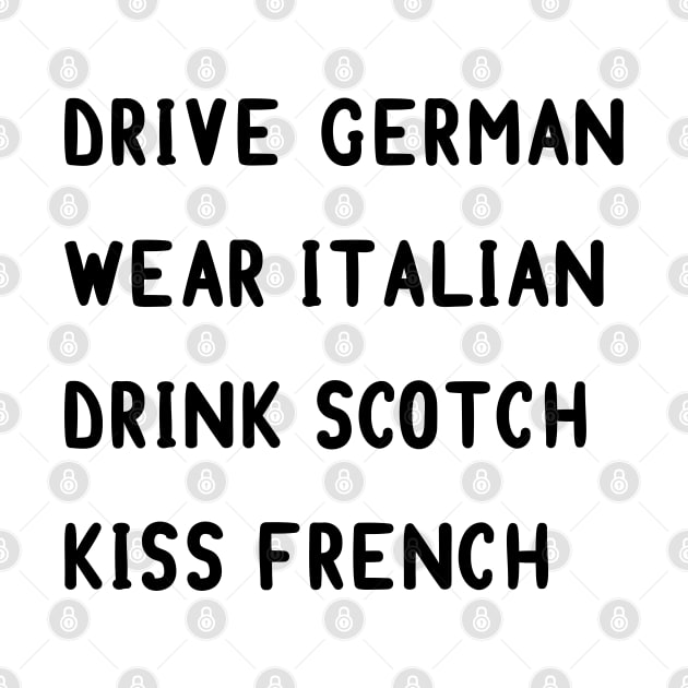 Drive German, wear Italian, drink Scotch, kiss French by MoviesAndOthers