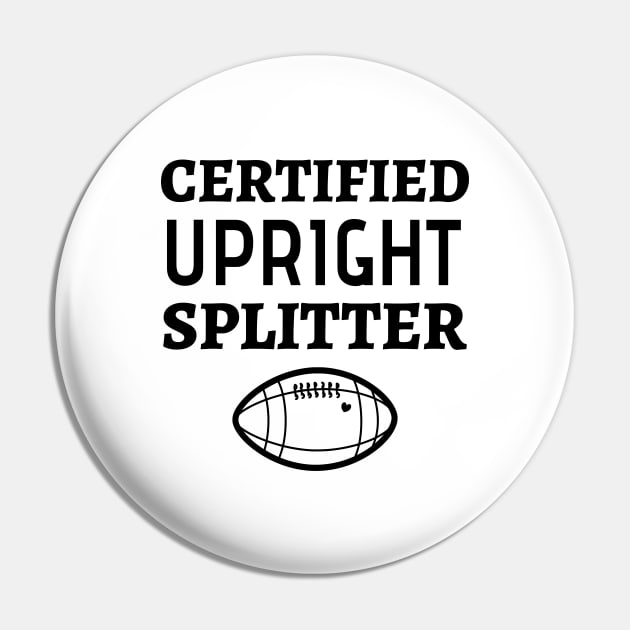 Certified Upright Splitter - Funny Football Field Goal Kicker Pin by Petalprints