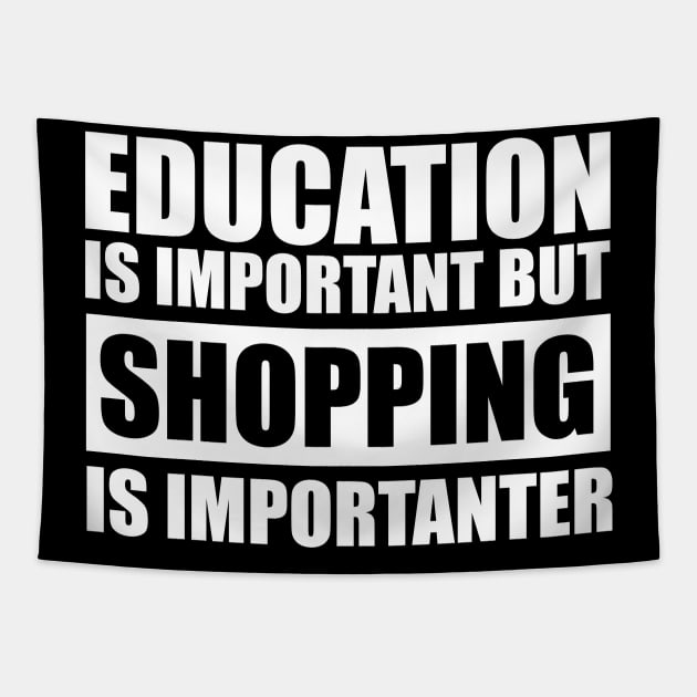 education is important but shopping is importanter cute gift idea for men women and kids Tapestry by Abir's Store