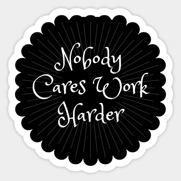 Nobody Cares Work Harder Motivational gym and Fitness - Nobody Cares Work Harder Motivational - Sticker