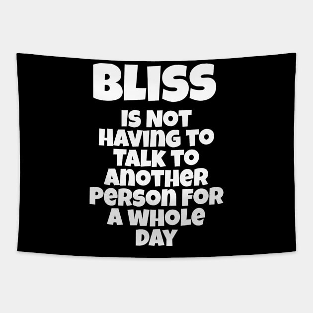 Bliss Is Not Having To Talk To Another Person For A Whole Day Tapestry by jutulen