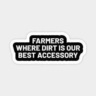 Farmers Where Dirt is Our Best Accessory Magnet