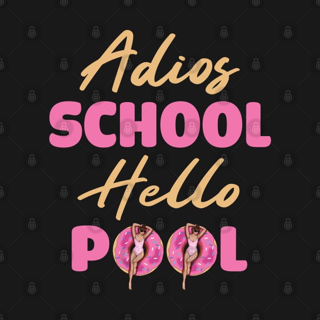 Adios School Hello Pool Funny Student or Teacher - Pool Teacher Funny Summer Sayings - Summer Student Funny Teacher by WassilArt