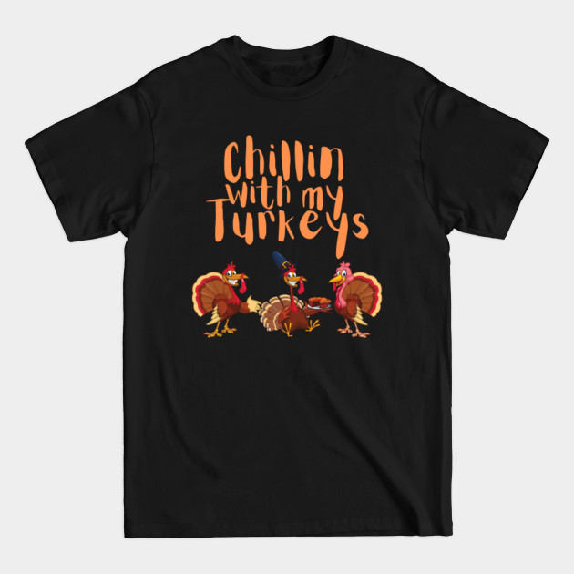 Chillin with Turkeys! - Turkey Day Thanksgiving Fun Gift - T-Shirt Chillin with Turkeys! - Turkey Day Thanksgiving Fun Gift - T-Shirt
