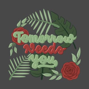 tomorrow needs you1 T-Shirt