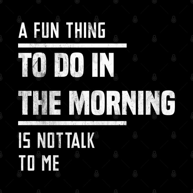 A Fun Thing To Do In The Morning Is Not Talk To Me by Blonc